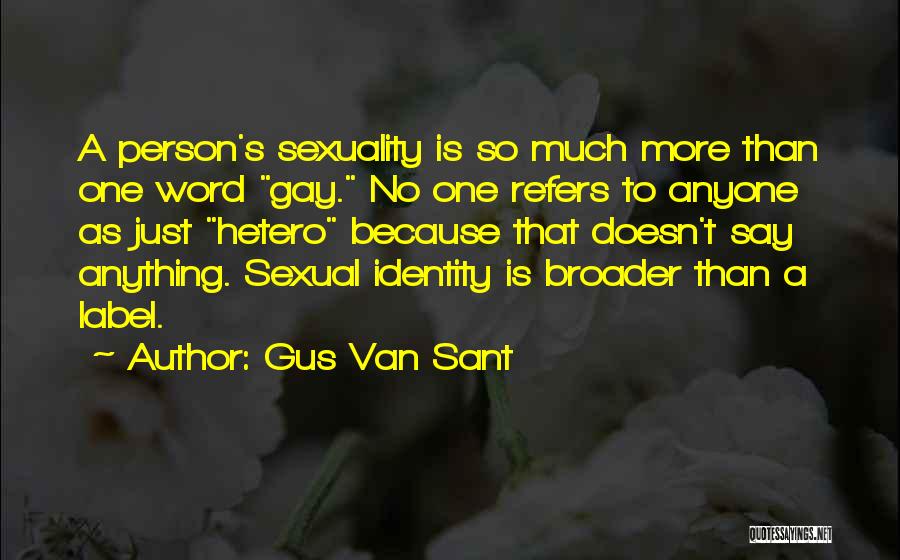 Gus Van Sant Quotes: A Person's Sexuality Is So Much More Than One Word Gay. No One Refers To Anyone As Just Hetero Because