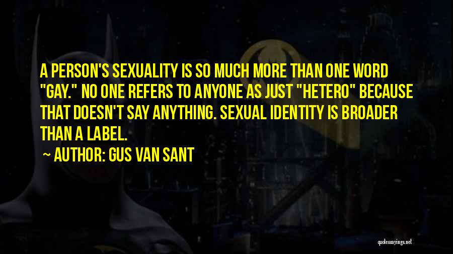 Gus Van Sant Quotes: A Person's Sexuality Is So Much More Than One Word Gay. No One Refers To Anyone As Just Hetero Because