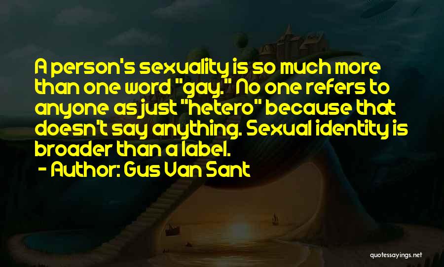 Gus Van Sant Quotes: A Person's Sexuality Is So Much More Than One Word Gay. No One Refers To Anyone As Just Hetero Because