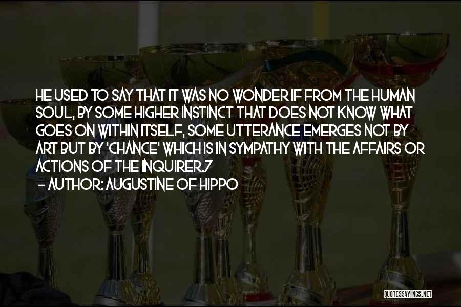 Augustine Of Hippo Quotes: He Used To Say That It Was No Wonder If From The Human Soul, By Some Higher Instinct That Does