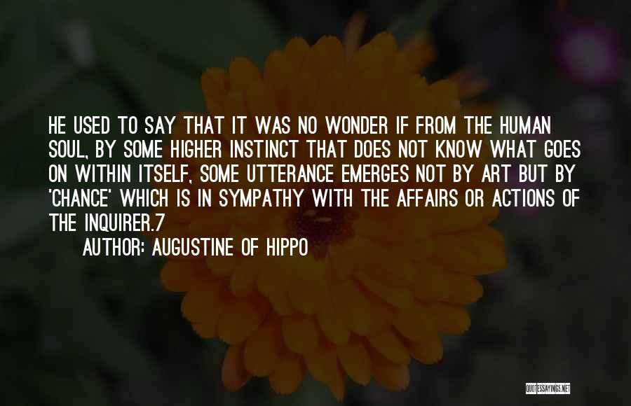 Augustine Of Hippo Quotes: He Used To Say That It Was No Wonder If From The Human Soul, By Some Higher Instinct That Does