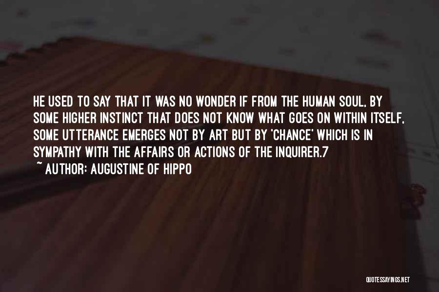 Augustine Of Hippo Quotes: He Used To Say That It Was No Wonder If From The Human Soul, By Some Higher Instinct That Does