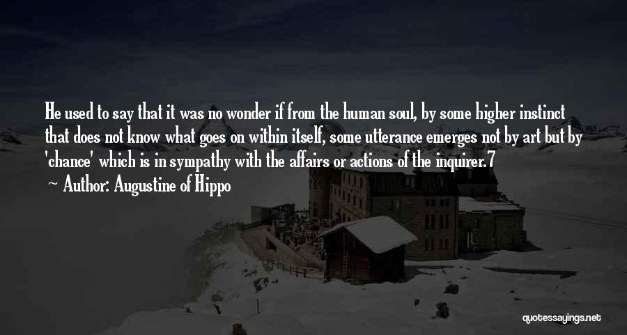 Augustine Of Hippo Quotes: He Used To Say That It Was No Wonder If From The Human Soul, By Some Higher Instinct That Does