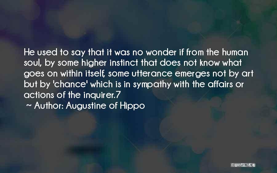 Augustine Of Hippo Quotes: He Used To Say That It Was No Wonder If From The Human Soul, By Some Higher Instinct That Does
