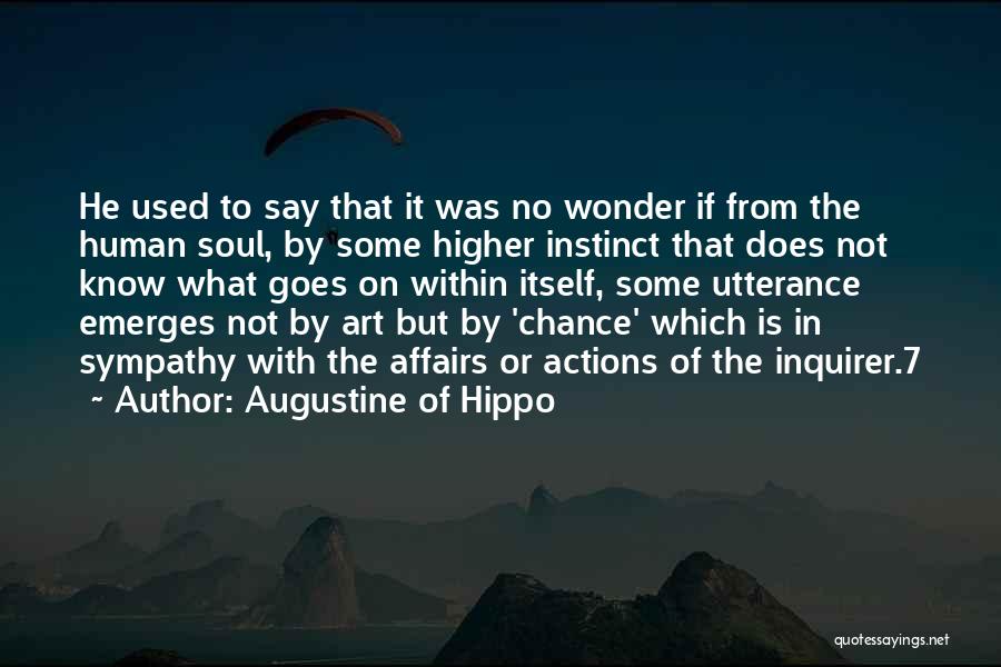 Augustine Of Hippo Quotes: He Used To Say That It Was No Wonder If From The Human Soul, By Some Higher Instinct That Does