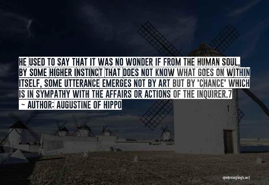 Augustine Of Hippo Quotes: He Used To Say That It Was No Wonder If From The Human Soul, By Some Higher Instinct That Does