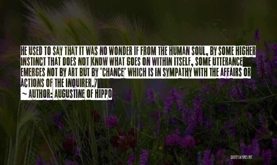 Augustine Of Hippo Quotes: He Used To Say That It Was No Wonder If From The Human Soul, By Some Higher Instinct That Does