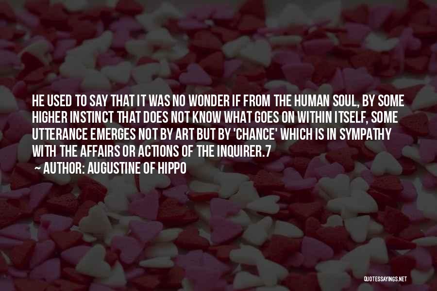 Augustine Of Hippo Quotes: He Used To Say That It Was No Wonder If From The Human Soul, By Some Higher Instinct That Does