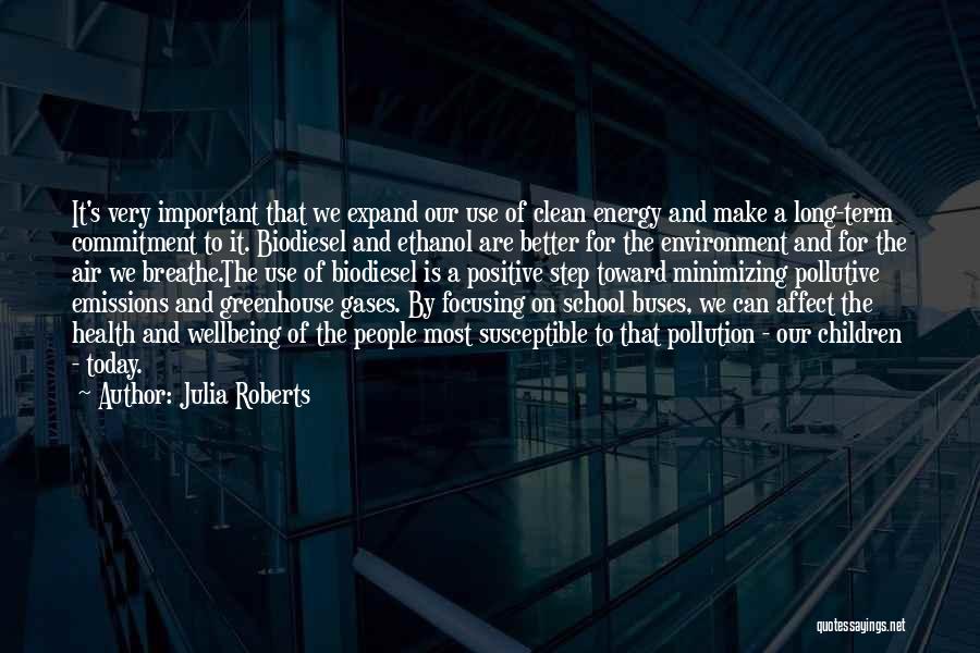 Julia Roberts Quotes: It's Very Important That We Expand Our Use Of Clean Energy And Make A Long-term Commitment To It. Biodiesel And