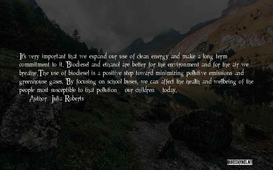 Julia Roberts Quotes: It's Very Important That We Expand Our Use Of Clean Energy And Make A Long-term Commitment To It. Biodiesel And