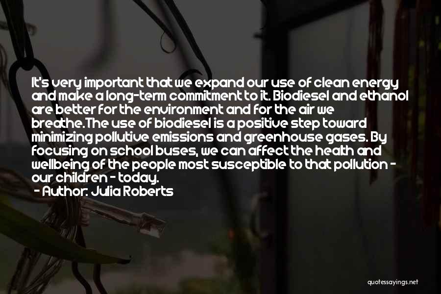 Julia Roberts Quotes: It's Very Important That We Expand Our Use Of Clean Energy And Make A Long-term Commitment To It. Biodiesel And