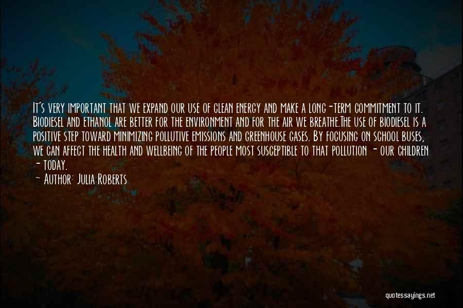 Julia Roberts Quotes: It's Very Important That We Expand Our Use Of Clean Energy And Make A Long-term Commitment To It. Biodiesel And