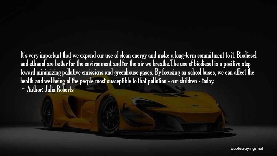 Julia Roberts Quotes: It's Very Important That We Expand Our Use Of Clean Energy And Make A Long-term Commitment To It. Biodiesel And