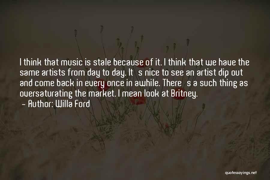 Willa Ford Quotes: I Think That Music Is Stale Because Of It. I Think That We Have The Same Artists From Day To