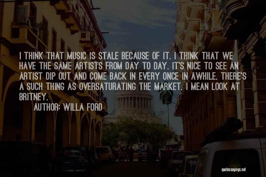 Willa Ford Quotes: I Think That Music Is Stale Because Of It. I Think That We Have The Same Artists From Day To