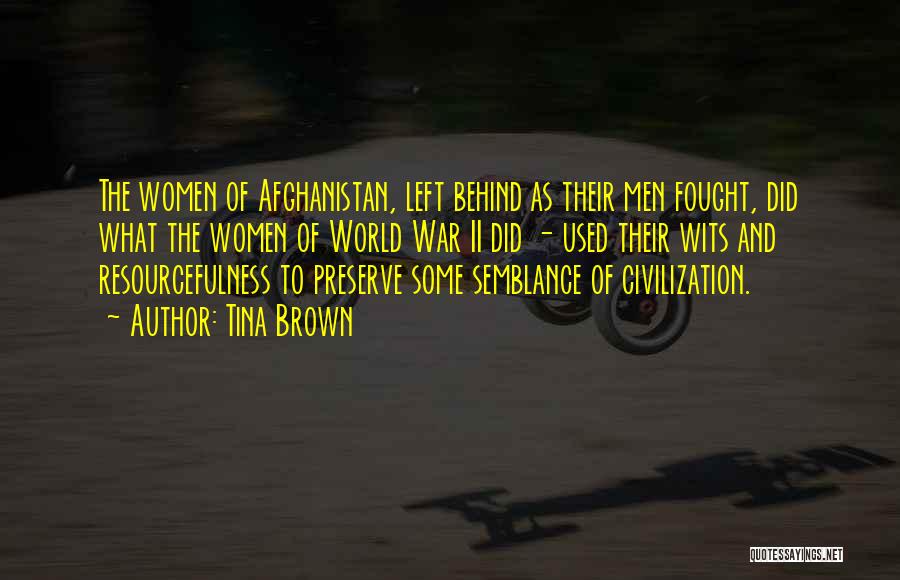 Tina Brown Quotes: The Women Of Afghanistan, Left Behind As Their Men Fought, Did What The Women Of World War Ii Did -