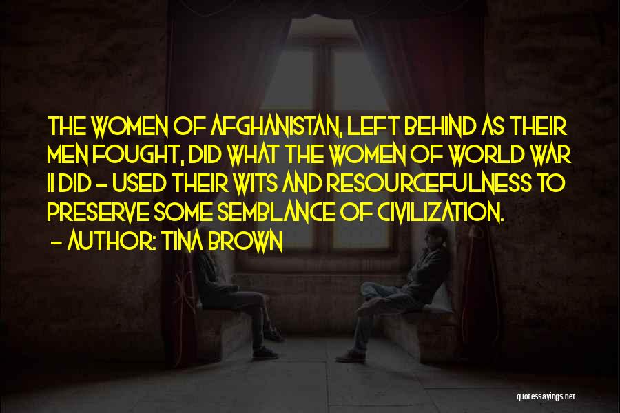 Tina Brown Quotes: The Women Of Afghanistan, Left Behind As Their Men Fought, Did What The Women Of World War Ii Did -