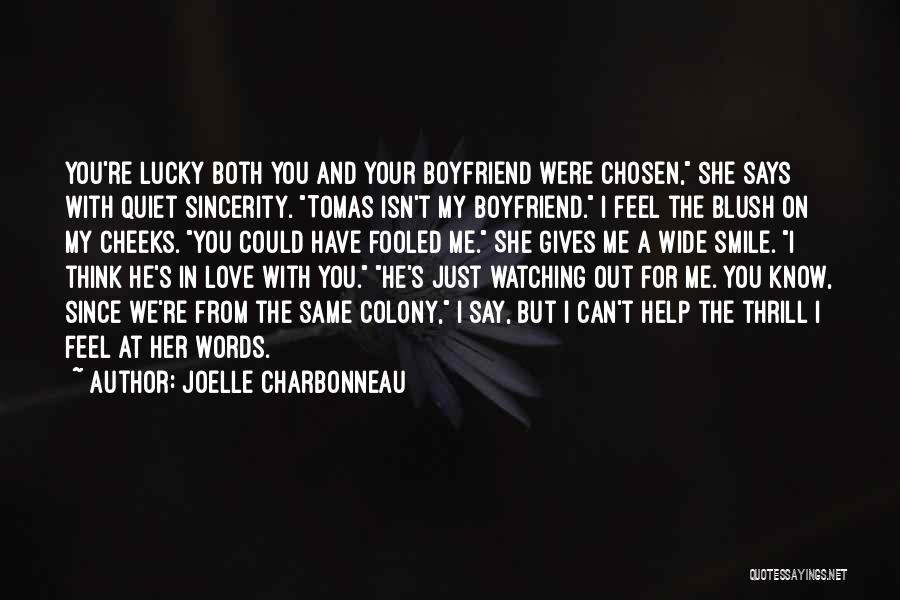 Joelle Charbonneau Quotes: You're Lucky Both You And Your Boyfriend Were Chosen, She Says With Quiet Sincerity. Tomas Isn't My Boyfriend. I Feel