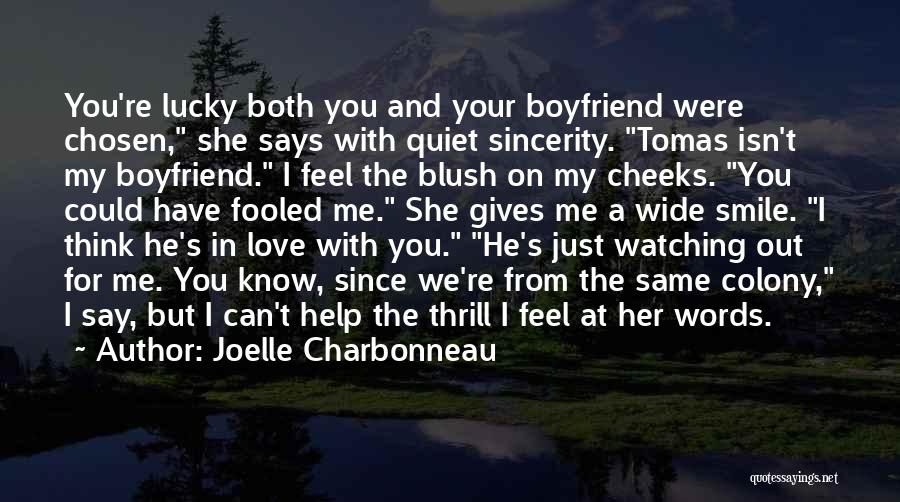 Joelle Charbonneau Quotes: You're Lucky Both You And Your Boyfriend Were Chosen, She Says With Quiet Sincerity. Tomas Isn't My Boyfriend. I Feel