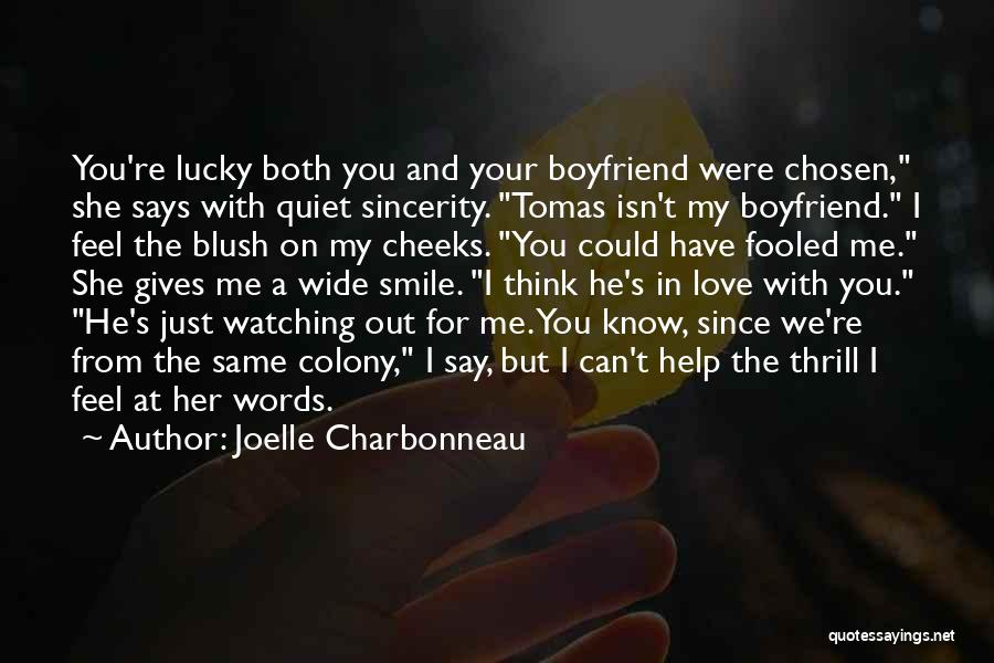 Joelle Charbonneau Quotes: You're Lucky Both You And Your Boyfriend Were Chosen, She Says With Quiet Sincerity. Tomas Isn't My Boyfriend. I Feel