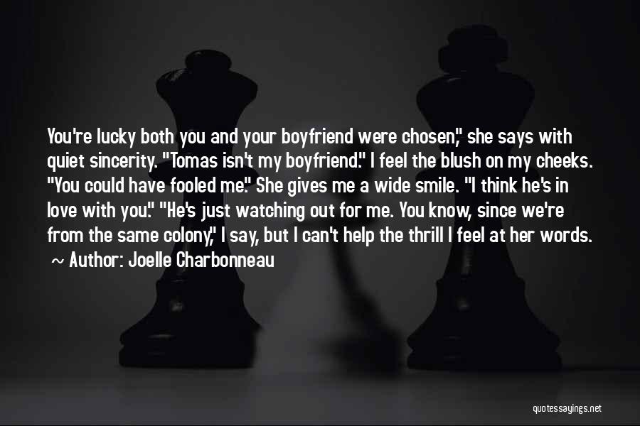 Joelle Charbonneau Quotes: You're Lucky Both You And Your Boyfriend Were Chosen, She Says With Quiet Sincerity. Tomas Isn't My Boyfriend. I Feel