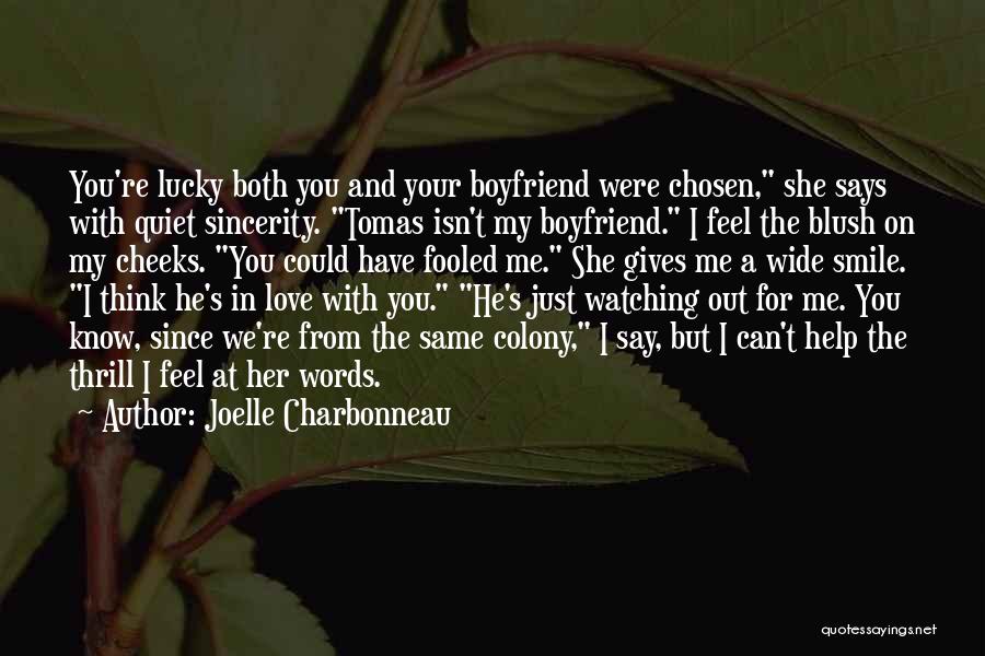 Joelle Charbonneau Quotes: You're Lucky Both You And Your Boyfriend Were Chosen, She Says With Quiet Sincerity. Tomas Isn't My Boyfriend. I Feel