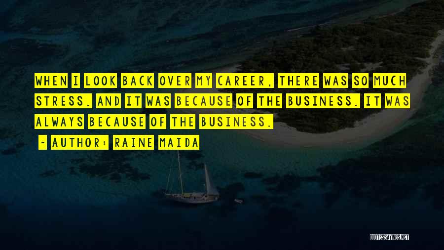 Raine Maida Quotes: When I Look Back Over My Career, There Was So Much Stress. And It Was Because Of The Business. It