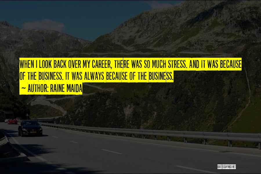 Raine Maida Quotes: When I Look Back Over My Career, There Was So Much Stress. And It Was Because Of The Business. It