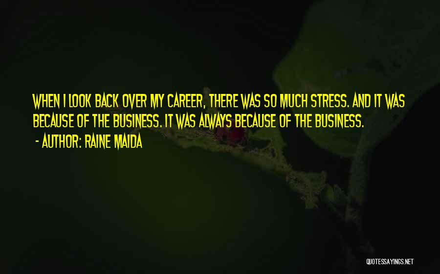 Raine Maida Quotes: When I Look Back Over My Career, There Was So Much Stress. And It Was Because Of The Business. It