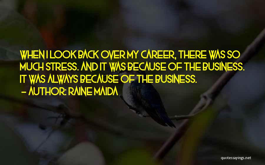 Raine Maida Quotes: When I Look Back Over My Career, There Was So Much Stress. And It Was Because Of The Business. It