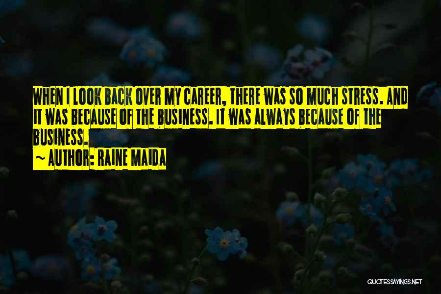 Raine Maida Quotes: When I Look Back Over My Career, There Was So Much Stress. And It Was Because Of The Business. It