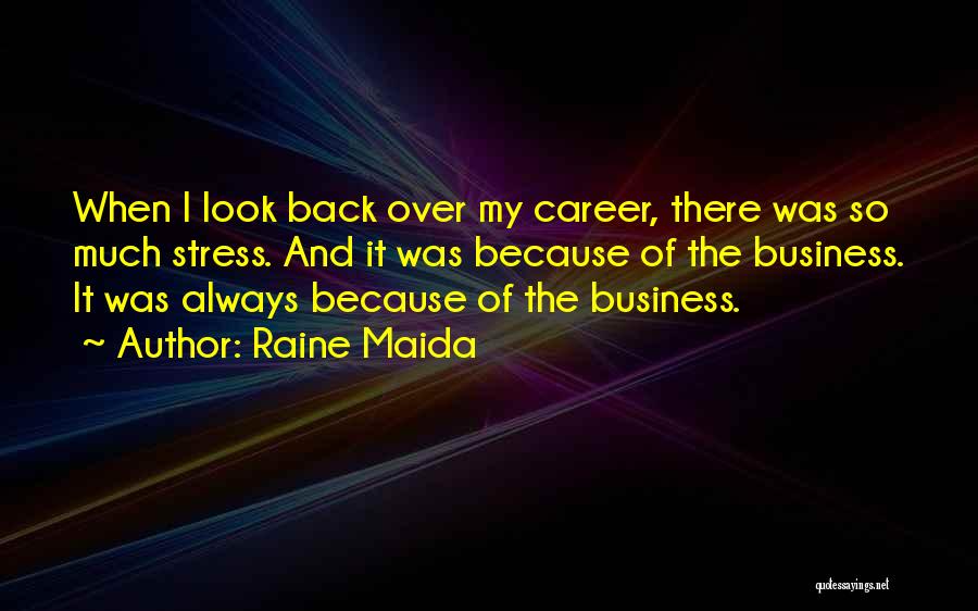 Raine Maida Quotes: When I Look Back Over My Career, There Was So Much Stress. And It Was Because Of The Business. It