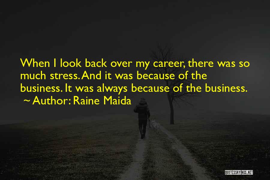 Raine Maida Quotes: When I Look Back Over My Career, There Was So Much Stress. And It Was Because Of The Business. It