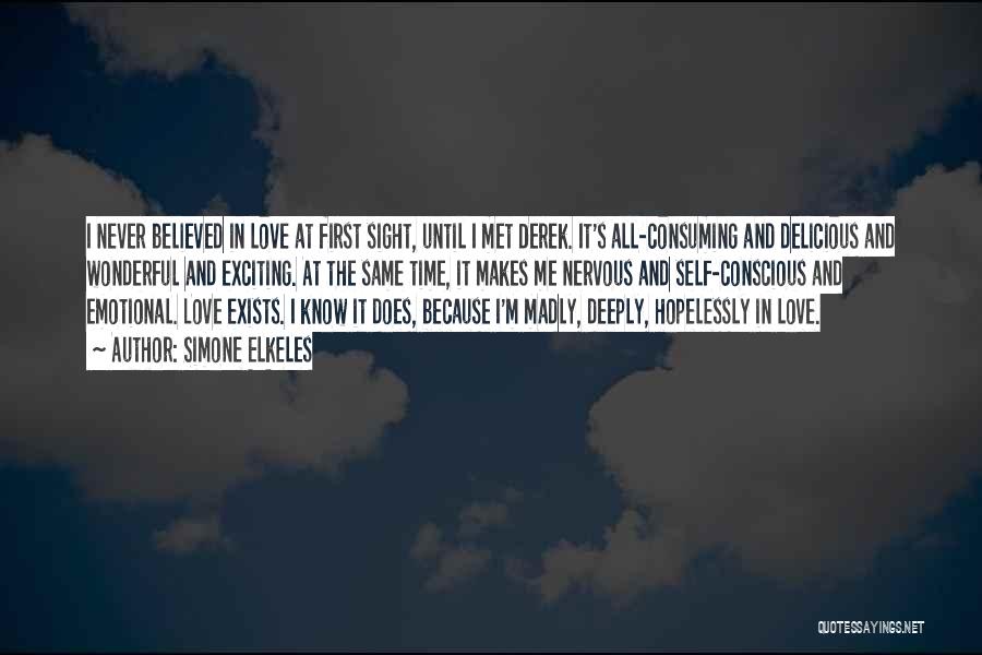 Simone Elkeles Quotes: I Never Believed In Love At First Sight, Until I Met Derek. It's All-consuming And Delicious And Wonderful And Exciting.