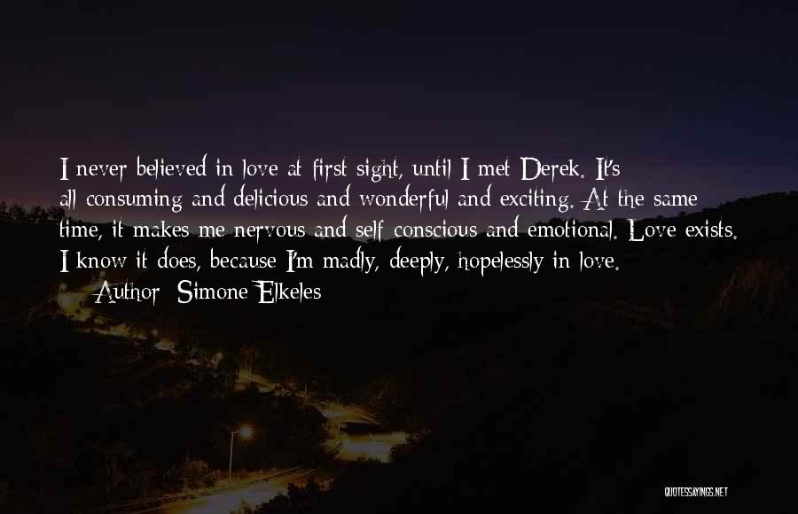 Simone Elkeles Quotes: I Never Believed In Love At First Sight, Until I Met Derek. It's All-consuming And Delicious And Wonderful And Exciting.