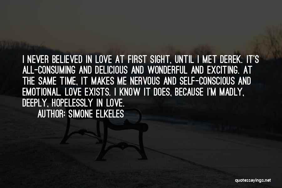 Simone Elkeles Quotes: I Never Believed In Love At First Sight, Until I Met Derek. It's All-consuming And Delicious And Wonderful And Exciting.