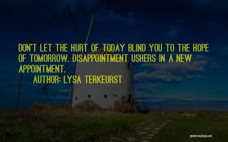 Lysa TerKeurst Quotes: Don't Let The Hurt Of Today Blind You To The Hope Of Tomorrow. Disappointment Ushers In A New Appointment.