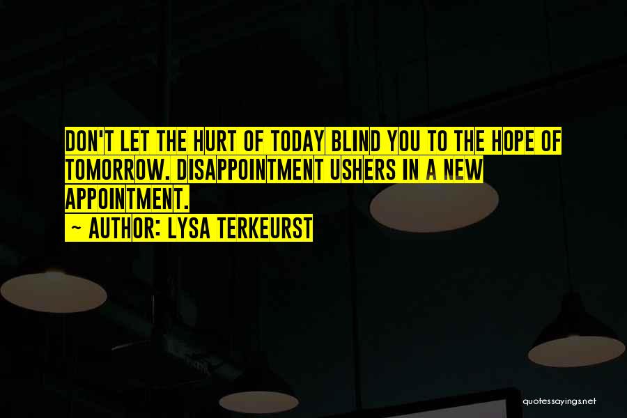 Lysa TerKeurst Quotes: Don't Let The Hurt Of Today Blind You To The Hope Of Tomorrow. Disappointment Ushers In A New Appointment.