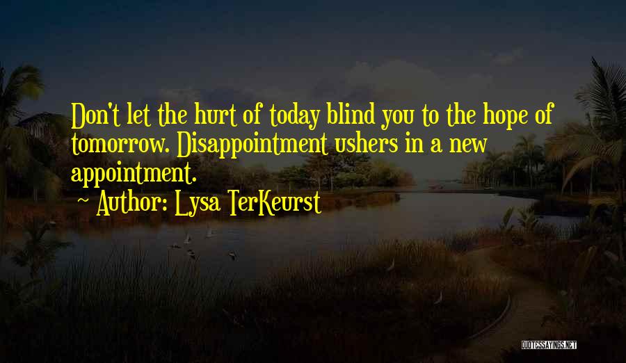 Lysa TerKeurst Quotes: Don't Let The Hurt Of Today Blind You To The Hope Of Tomorrow. Disappointment Ushers In A New Appointment.