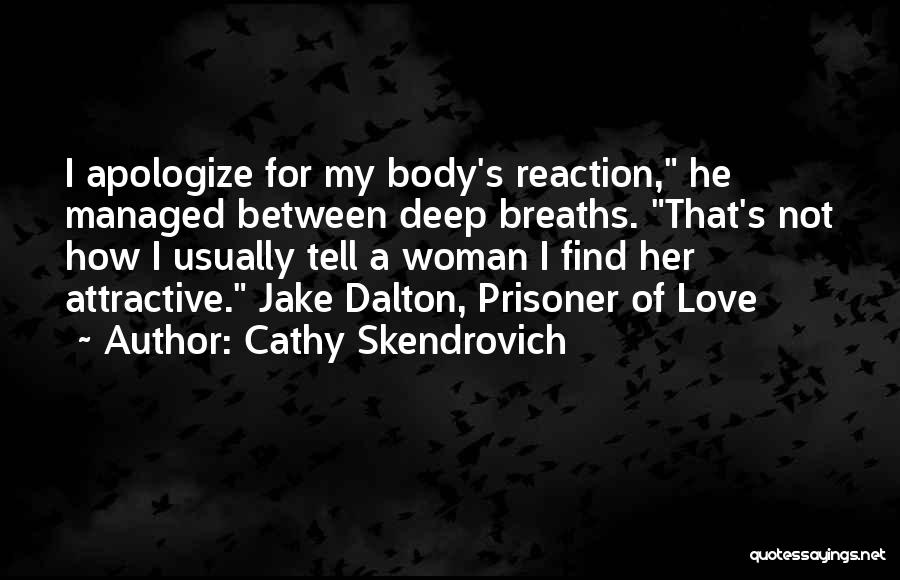 Cathy Skendrovich Quotes: I Apologize For My Body's Reaction, He Managed Between Deep Breaths. That's Not How I Usually Tell A Woman I