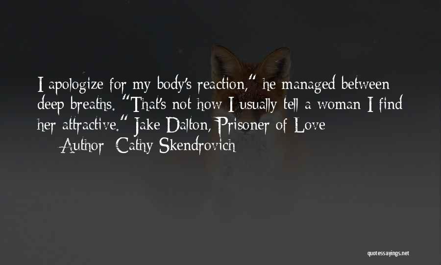 Cathy Skendrovich Quotes: I Apologize For My Body's Reaction, He Managed Between Deep Breaths. That's Not How I Usually Tell A Woman I