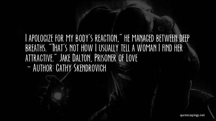 Cathy Skendrovich Quotes: I Apologize For My Body's Reaction, He Managed Between Deep Breaths. That's Not How I Usually Tell A Woman I