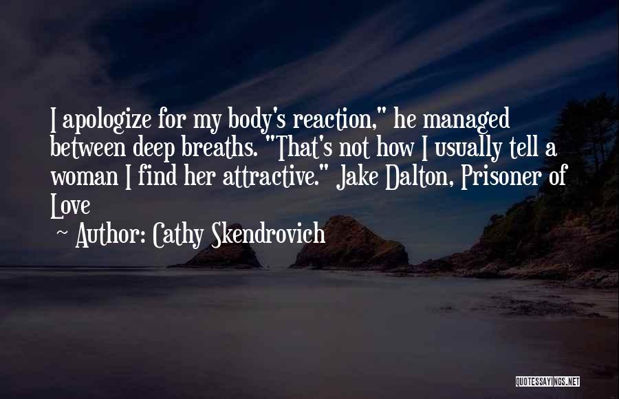 Cathy Skendrovich Quotes: I Apologize For My Body's Reaction, He Managed Between Deep Breaths. That's Not How I Usually Tell A Woman I