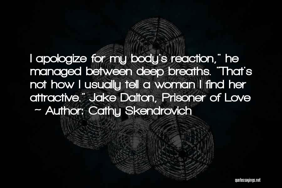 Cathy Skendrovich Quotes: I Apologize For My Body's Reaction, He Managed Between Deep Breaths. That's Not How I Usually Tell A Woman I