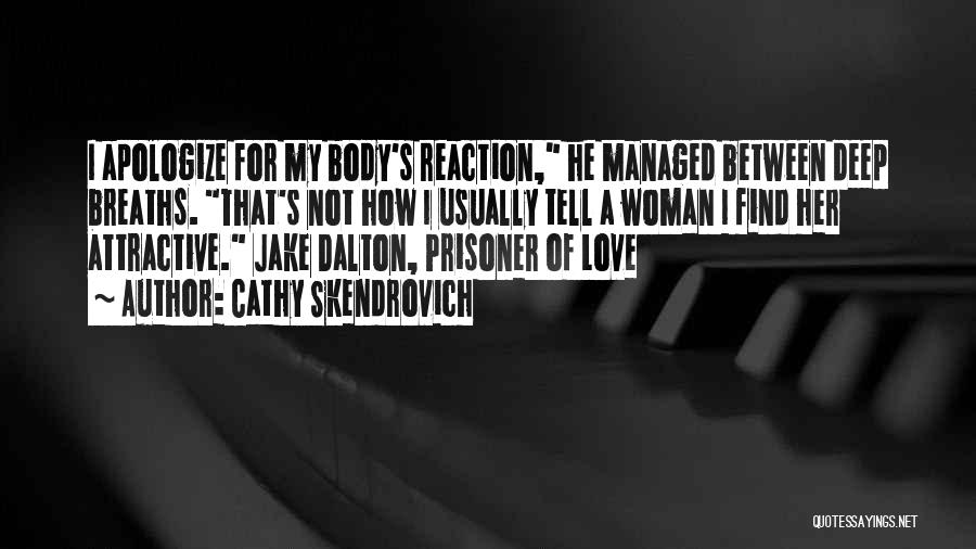 Cathy Skendrovich Quotes: I Apologize For My Body's Reaction, He Managed Between Deep Breaths. That's Not How I Usually Tell A Woman I