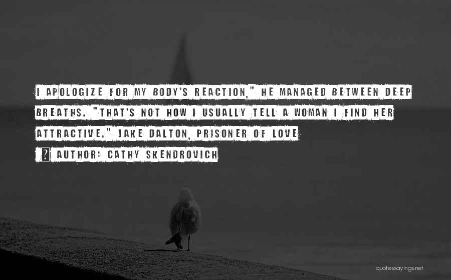 Cathy Skendrovich Quotes: I Apologize For My Body's Reaction, He Managed Between Deep Breaths. That's Not How I Usually Tell A Woman I