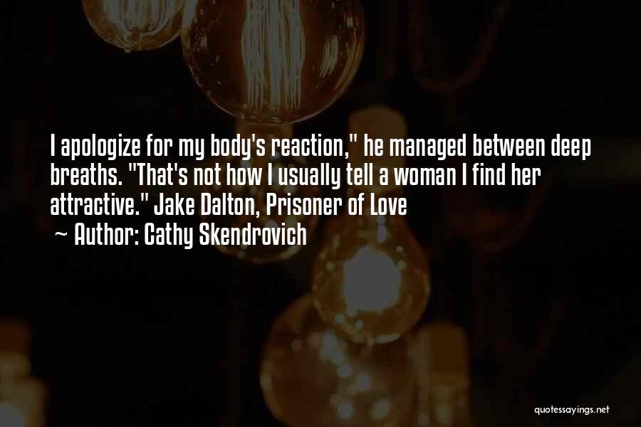 Cathy Skendrovich Quotes: I Apologize For My Body's Reaction, He Managed Between Deep Breaths. That's Not How I Usually Tell A Woman I