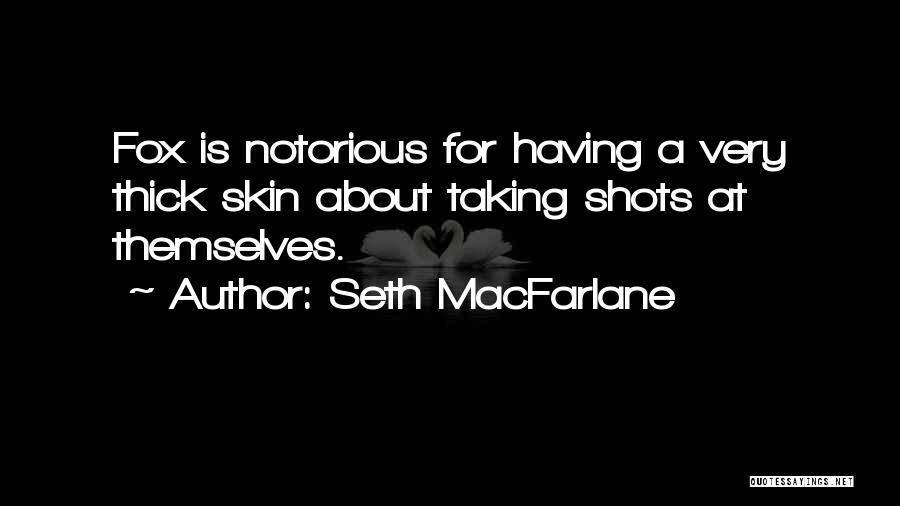 Seth MacFarlane Quotes: Fox Is Notorious For Having A Very Thick Skin About Taking Shots At Themselves.