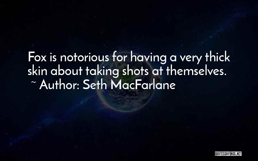 Seth MacFarlane Quotes: Fox Is Notorious For Having A Very Thick Skin About Taking Shots At Themselves.