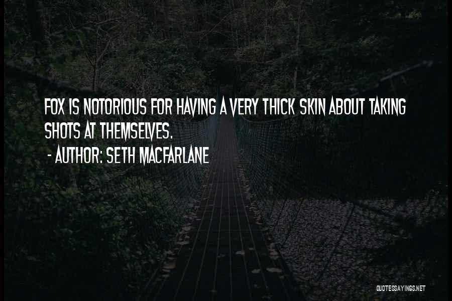 Seth MacFarlane Quotes: Fox Is Notorious For Having A Very Thick Skin About Taking Shots At Themselves.